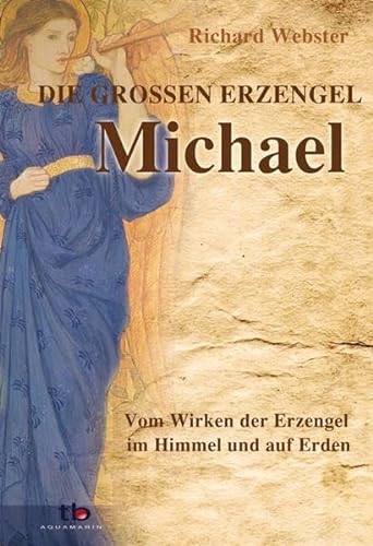 Michael - die großen Erzengel: Vom Wirken der Erzengel im Himmel und auf Erden